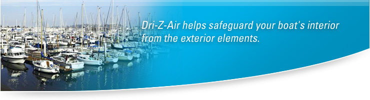 Dri-Z-Air helps safeguard your boat's interior from the exterior elements.